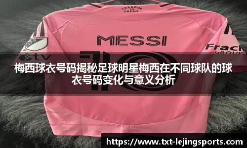 梅西球衣号码揭秘足球明星梅西在不同球队的球衣号码变化与意义分析